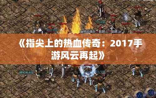 《指尖上的热血传奇：2017手游风云再起》