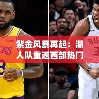 紫金风暴再起：湖人队重返西部热门排名的前瞻与解析