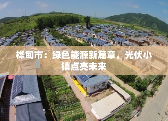 桦甸市：绿色能源新篇章，光伏小镇点亮未来