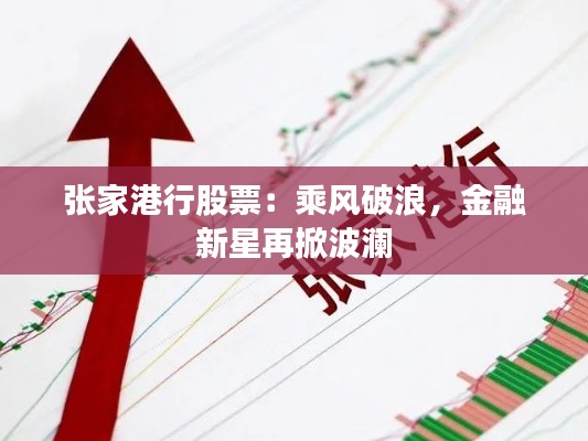 张家港行股票：乘风破浪，金融新星再掀波澜
