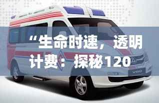 “生命时速，透明计费：探秘120急救车最新收费标准”