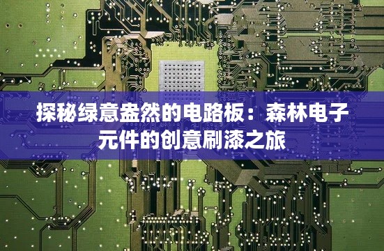 探秘绿意盎然的电路板：森林电子元件的创意刷漆之旅