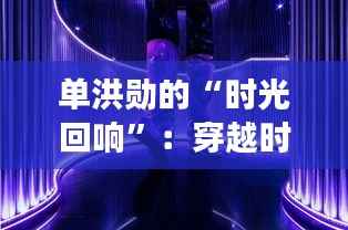 单洪勋的“时光回响”：穿越时空的艺术之旅
