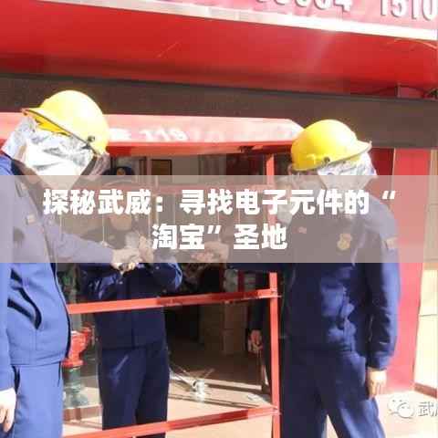 探秘武威：寻找电子元件的“淘宝”圣地