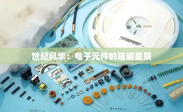 世纪风华：电子元件的璀璨星辰