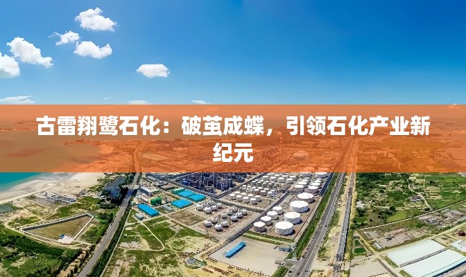 古雷翔鹭石化：破茧成蝶，引领石化产业新纪元