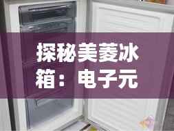 探秘美菱冰箱：电子元件图解大揭秘
