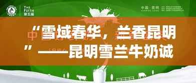 “雪域春华，兰香昆明”——昆明雪兰牛奶诚邀英才共筑奶业新篇章