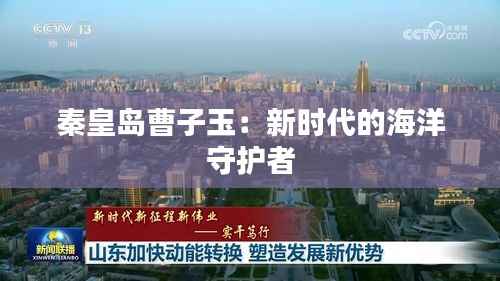 秦皇岛曹子玉：新时代的海洋守护者