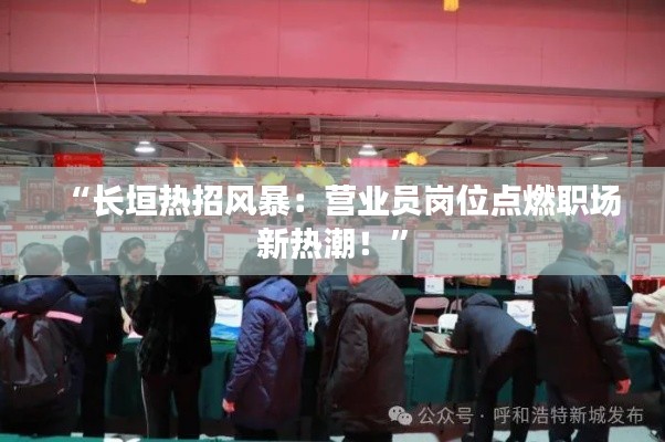“长垣热招风暴：营业员岗位点燃职场新热潮！”