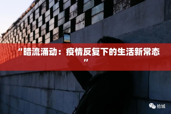 “暗流涌动：疫情反复下的生活新常态”