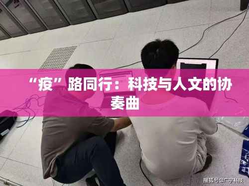 “疫”路同行：科技与人文的协奏曲