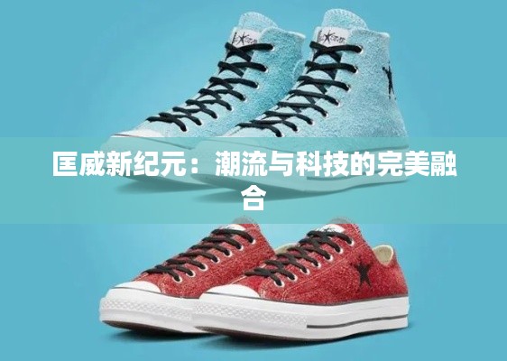 匡威新纪元：潮流与科技的完美融合