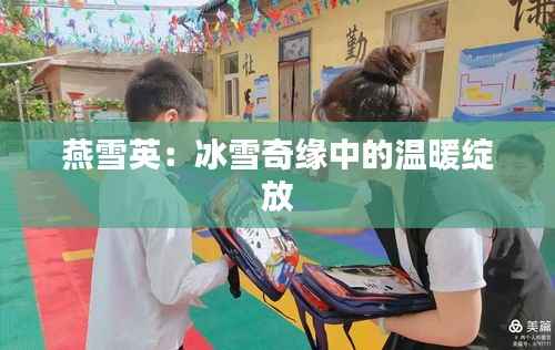 燕雪英：冰雪奇缘中的温暖绽放