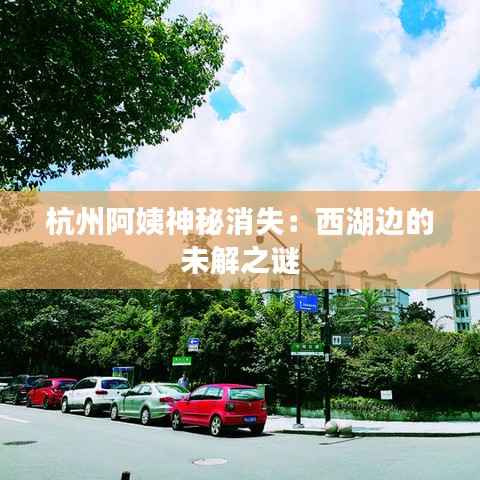 杭州阿姨神秘消失：西湖边的未解之谜