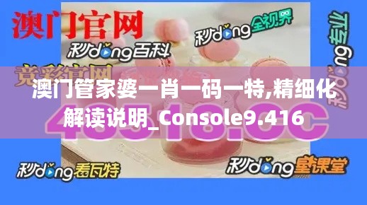 澳门管家婆一肖一码一特,精细化解读说明_Console9.416