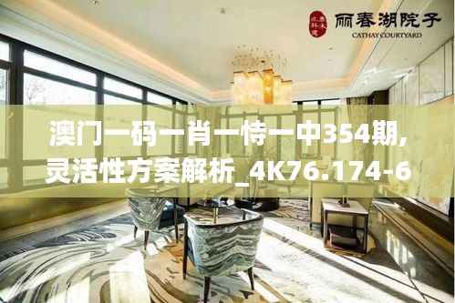 澳门一码一肖一恃一中354期,灵活性方案解析_4K76.174-6