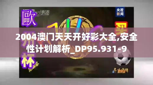 2004澳门天天开好彩大全,安全性计划解析_DP95.931-9