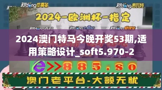 2024澳门特马今晚开奖53期,适用策略设计_soft5.970-2