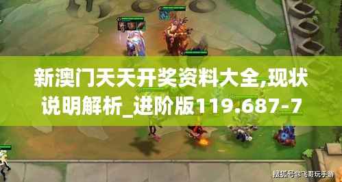 新澳门天天开奖资料大全,现状说明解析_进阶版119.687-7