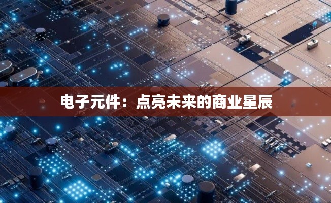 电子元件：点亮未来的商业星辰