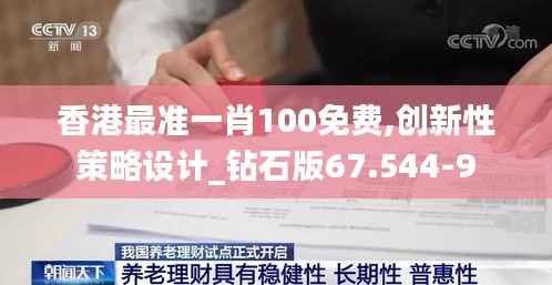 香港最准一肖100免费,创新性策略设计_钻石版67.544-9