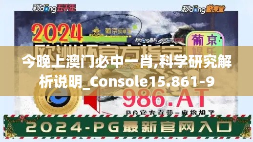 今晚上澳门必中一肖,科学研究解析说明_Console15.861-9