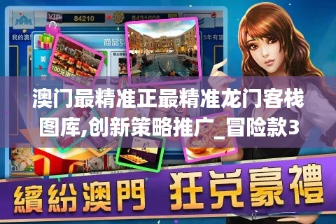 澳门最精准正最精准龙门客栈图库,创新策略推广_冒险款31.387-1