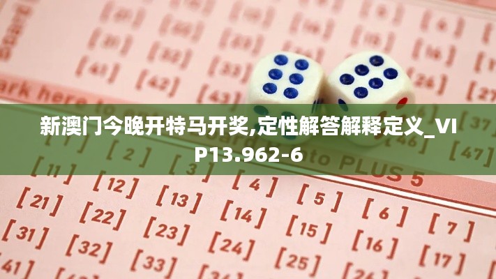 新澳门今晚开特马开奖,定性解答解释定义_VIP13.962-6