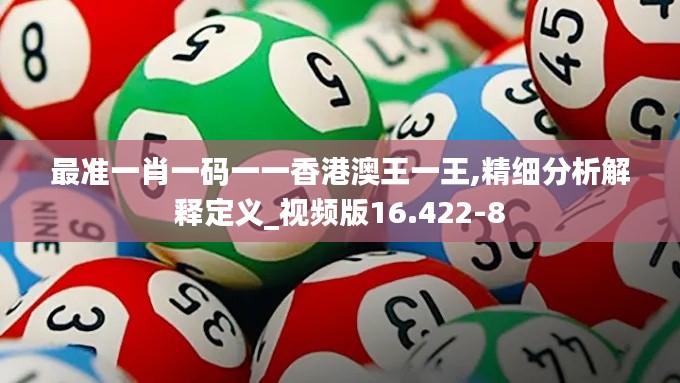 最准一肖一码一一香港澳王一王,精细分析解释定义_视频版16.422-8