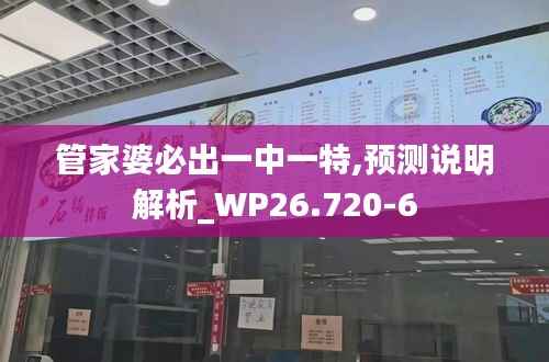 管家婆必出一中一特,预测说明解析_WP26.720-6