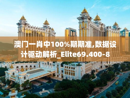 澳门一肖中100%期期准,数据设计驱动解析_Elite69.400-8