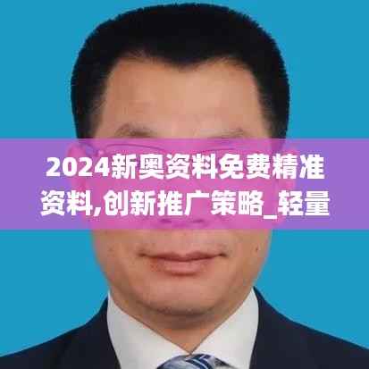 2024新奥资料免费精准资料,创新推广策略_轻量版85.206-4