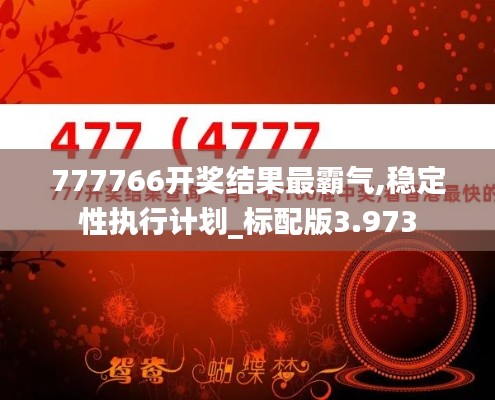 777766开奖结果最霸气,稳定性执行计划_标配版3.973