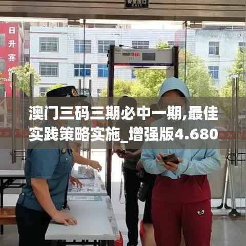 澳门三码三期必中一期,最佳实践策略实施_增强版4.680