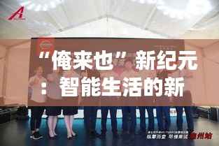 “俺来也”新纪元：智能生活的新篇章