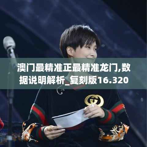 澳门最精准正最精准龙门,数据说明解析_复刻版16.320