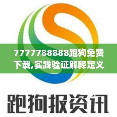 7777788888跑狗免费下载,实践验证解释定义_网红版10.584