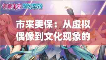 市来美保：从虚拟偶像到文化现象的奇幻之旅