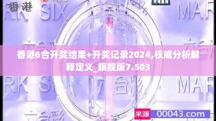 香港6合开奖结果+开奖记录2024,权威分析解释定义_旗舰版7.503