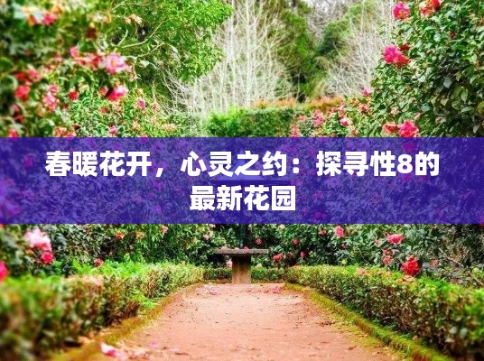 春暖花开，心灵之约：探寻性8的最新花园