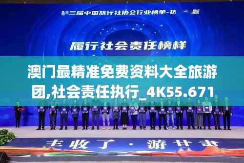 澳门最精准免费资料大全旅游团,社会责任执行_4K55.671