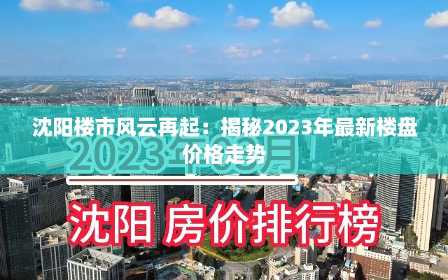沈阳楼市风云再起：揭秘2023年最新楼盘价格走势