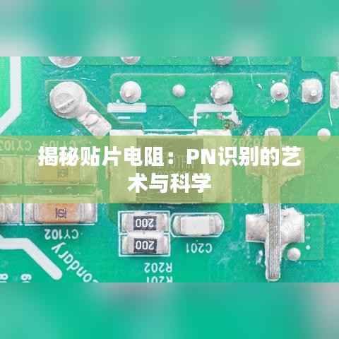 揭秘贴片电阻：PN识别的艺术与科学