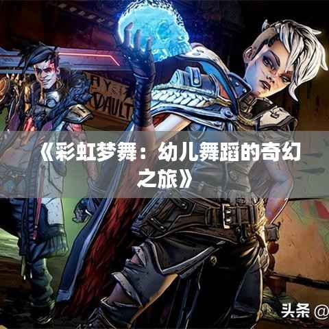 《彩虹梦舞：幼儿舞蹈的奇幻之旅》