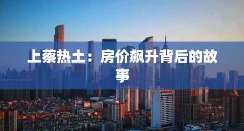 上蔡热土：房价飙升背后的故事