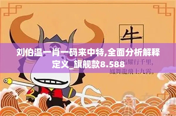 刘伯温一肖一码来中特,全面分析解释定义_旗舰款8.588