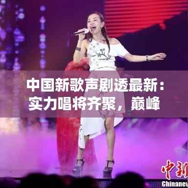 中国新歌声剧透最新：实力唱将齐聚，巅峰对决即将上演
