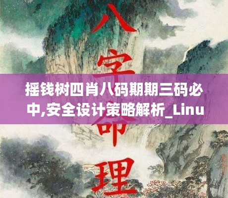 摇钱树四肖八码期期三码必中,安全设计策略解析_Linux4.665