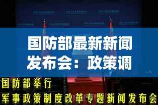 国防部最新新闻发布会：政策调整与未来展望
